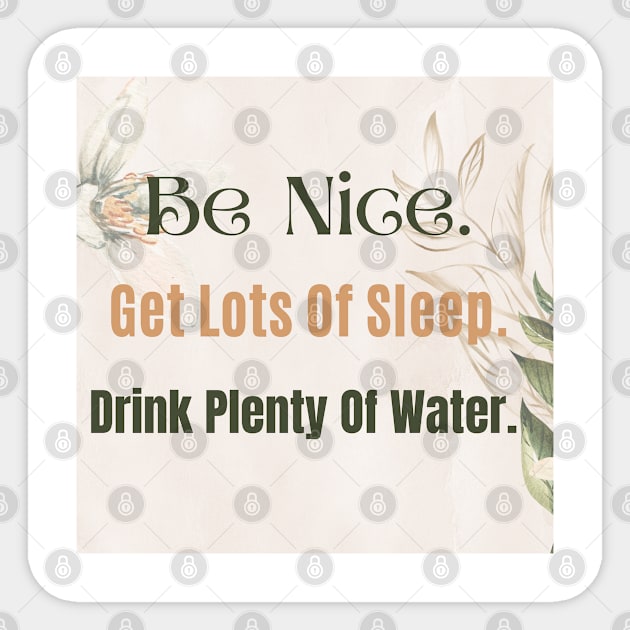 Be Nice. Get Lots Of Sleep. Drink Plenty Of Water. Sticker by Zinoo